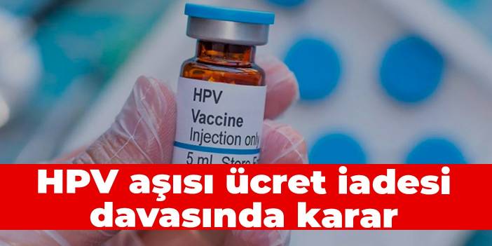 HPV aşısı ücret iadesi davasında karar