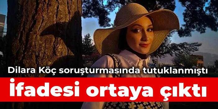 Dilara Köç soruşturmasında tutuklanmıştı: İfadesi ortaya çıktı