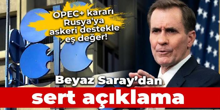 Beyaz Saray: OPEC+ kararı Rusya'ya manevi ve askeri destek ile eş değerdir