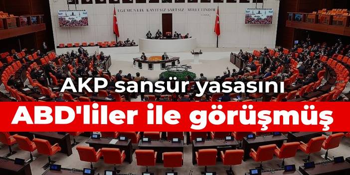 AKP sansür yasasını ABD'liler ile görüşmüş