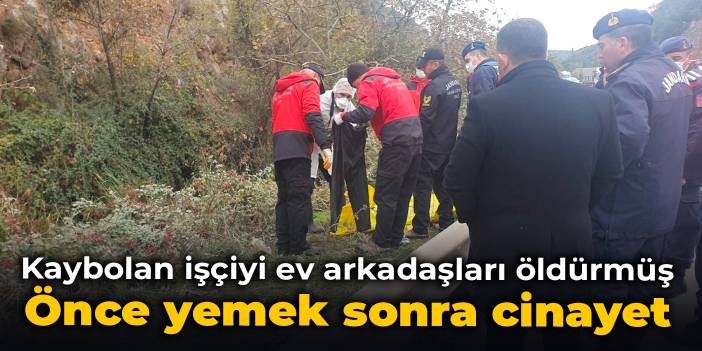 Kaybolan işçiyi ev arkadaşları öldürmüş