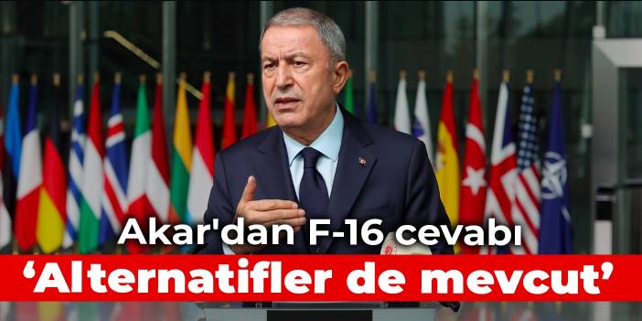 Akar'dan F-16 açıklaması: Alternatifler de mevcut