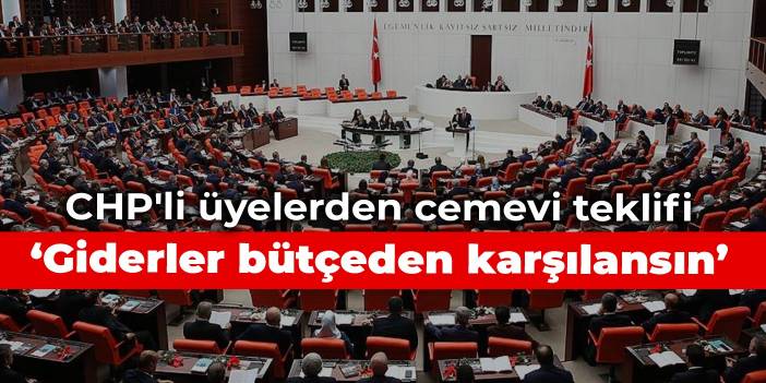 CHP'li üyelerden cemevi teklifi: Giderler bütçeden karşılansın