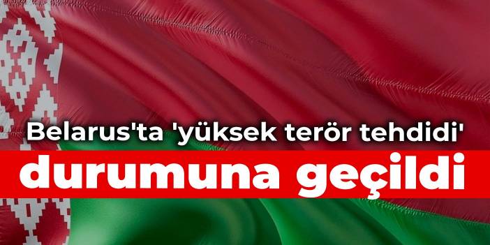 Belarus'ta 'yüksek terör tehdidi' durumuna geçildi