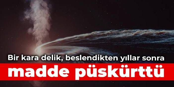 Bir kara delik, beslendikten yıllar sonra madde püskürttü