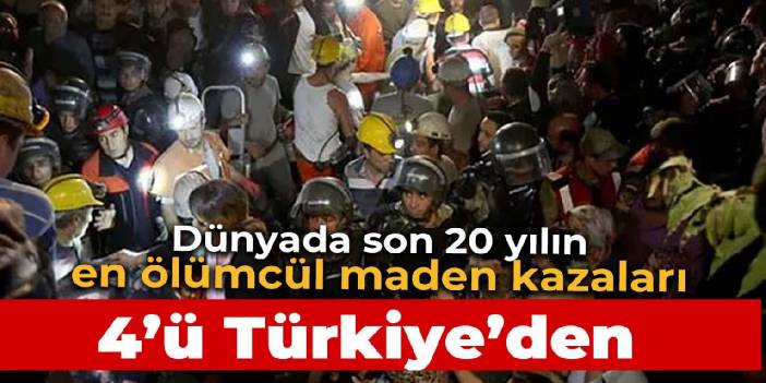 Son 20 yılın en ölümcül maden kazaları