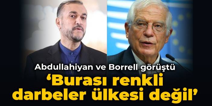 Abdullahiyan ve Borrell görüştü: Burası renkli darbeler ülkesi değil