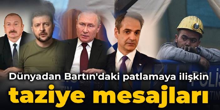 Dünyadan Bartın'daki patlamaya ilişkin taziye mesajları