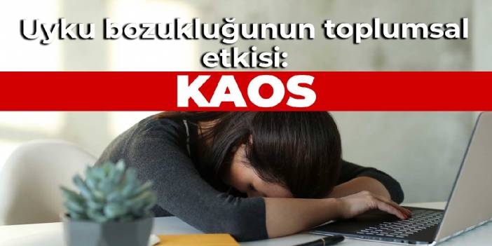 Uyku bozukluğunun toplumsal etkisi: Kaos