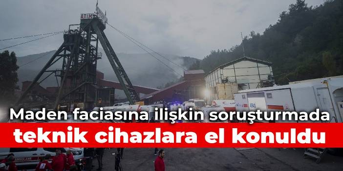 Maden faciasına ilişkin soruşturmada teknik cihazlara el konuldu