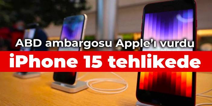 ABD ambargosu Apple’ı vurdu: iPhone 15 tehlikede