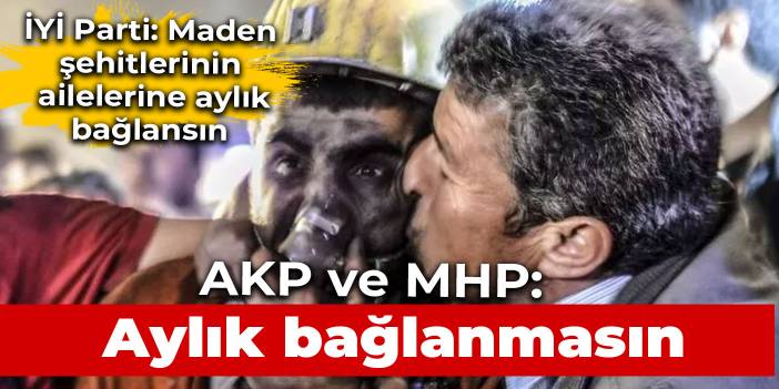 'Maden şehitlerinin yakınlarına aylık bağlansın' önergesi AKP ve MHP oylarıyla reddedildi