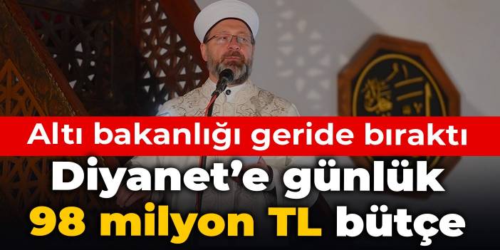 Altı bakanlığı geride bıraktı: Diyanet’e günlük 98 milyon TL bütçe