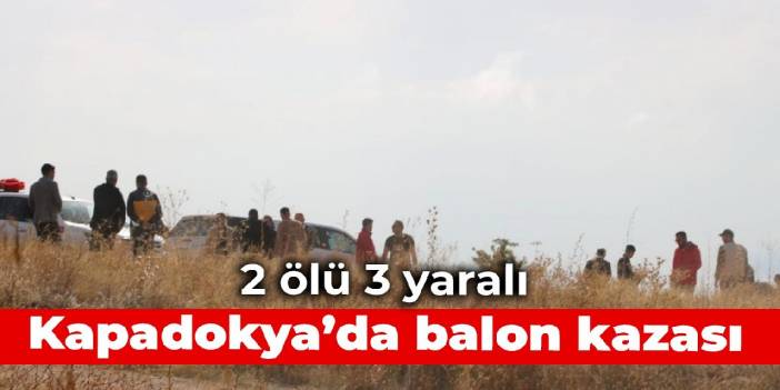 Kapadokya'da balon kazası: 2 ölü, 3 yaralı