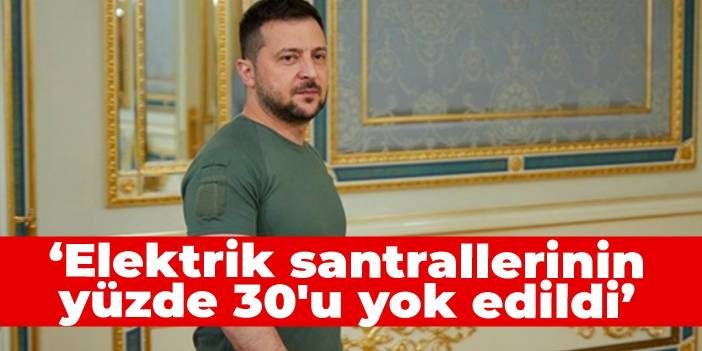 Zelenski: Elektrik santrallerinin yüzde 30'u yok edildi