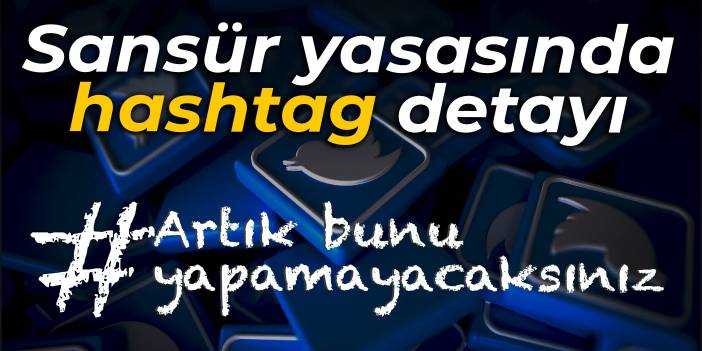 Sansür yasasında hashtag detayı: Artık bunu yapamayacaksınız