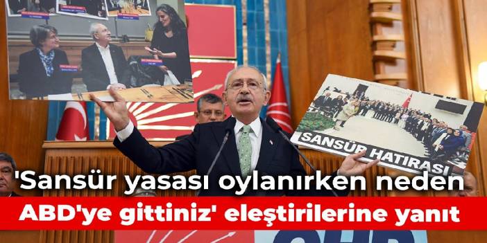 Kılıçdaroğlu'ndan 'Sansür yasası oylanırken neden ABD'ye gittiniz' eleştirilerine yanıt