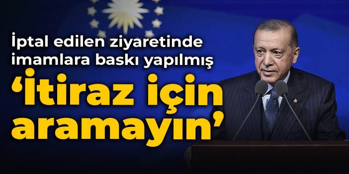 Erdoğan'ın iptal edilen ziyaretinde imamlara baskı yapılmış: İtiraz için aramayın