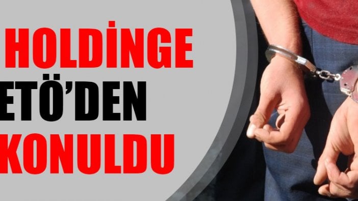 Dev holdinge FETÖ'den el konuldu