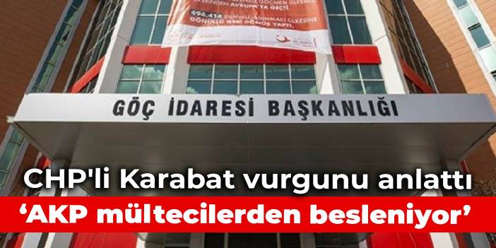 CHP'li Karabat Göç İdaresi'ndeki vurgunu anlattı: AKP mültecilerden besleniyor