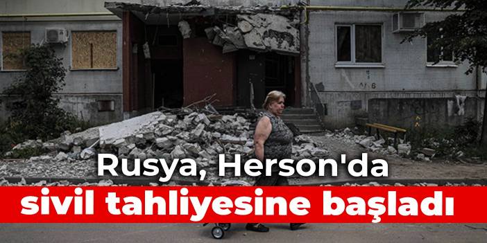 Rusya Herson'da sivil tahliyesine başladı