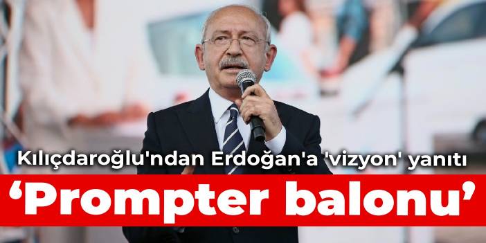 Kılıçdaroğlu'ndan Erdoğan'a 'vizyon' yanıtı: Prompter balonu