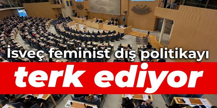 İsveç feminist dış politikayı terk ediyor