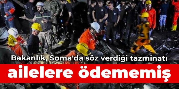 Bakanlık, Soma'da söz verdiği tazminatı ailelere ödememiş