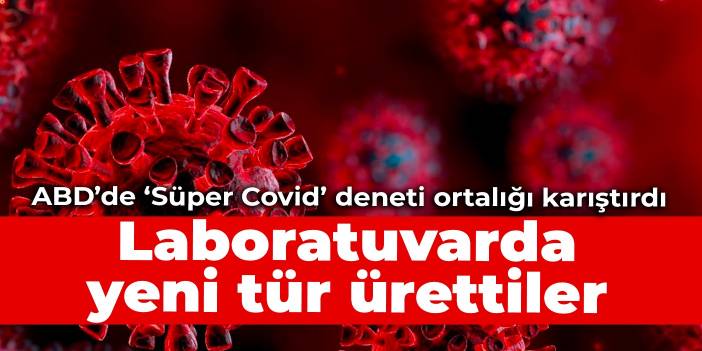 ABD'de 'Süper Covid' deneyi ortalığı karıştırdı