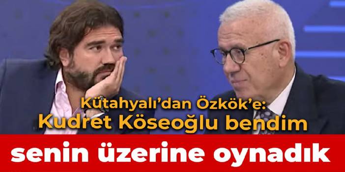 Kütahyalı’dan Özkök’e: Kudret Köseoğlu bendim, senin üzerine oynadık