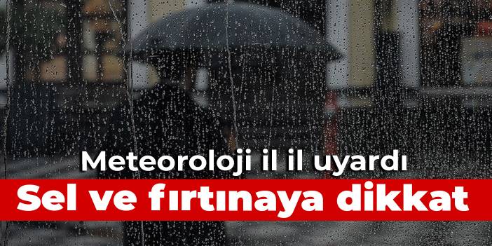 Meteoroloji il il uyardı: Sel ve fırtınaya dikkat