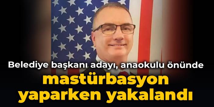 Belediye başkanlığı adayı, anaokulu önünde mastürbasyon yaparken yakalandı