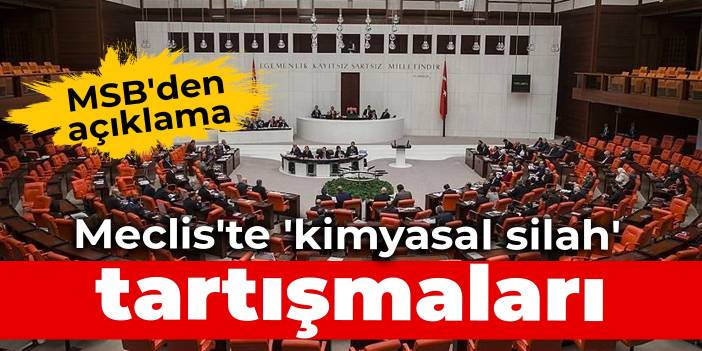 Meclis'te 'kimyasal silah' tartışmaları