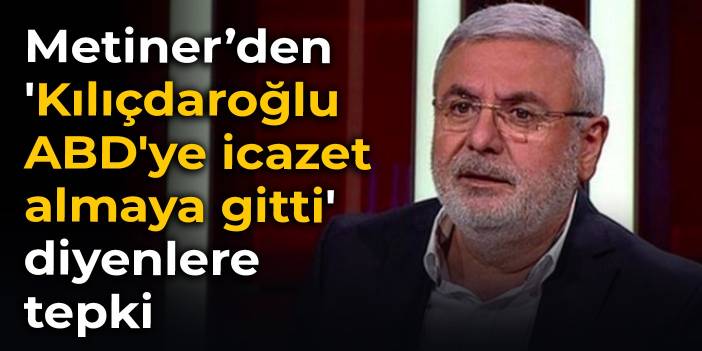 AKP'li Metiner'den 'Kılıçdaroğlu ABD'ye icazet almaya gitti' diyenlere tepki