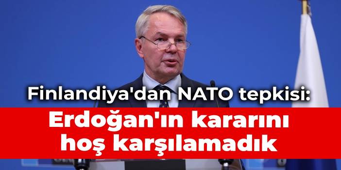 Finlandiya'dan NATO tepkisi: Erdoğan'ın kararını hoş karşılamadık