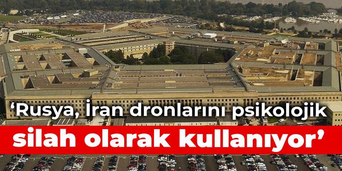 Pentagon: Rusya, İran dronlarını psikolojik silah olarak kullanıyor