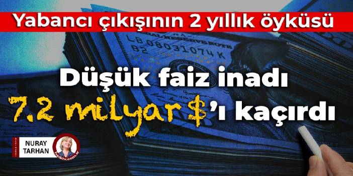 Yabancı çıkışının 2 yıllık öyküsü: Düşük faiz inadı 7.2 milyar doları kaçırdı