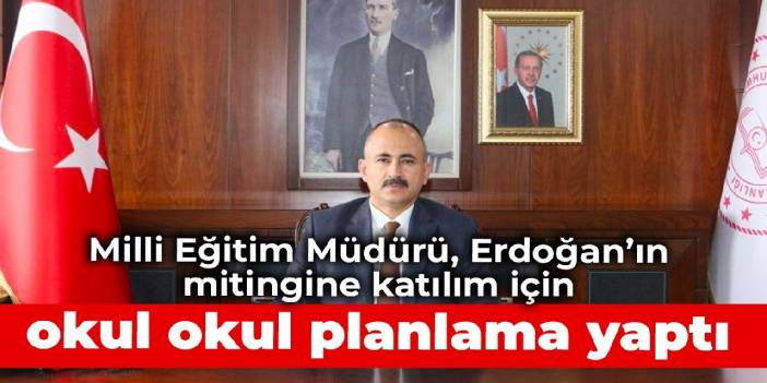 Diyarbakır Milli Eğitim Müdürü, Erdoğan’ın mitingine katılım için okul okul planlama yaptı