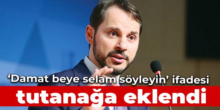 "Damat beye selam söyleyin" ifadesi avukatın talebi üzerine duruşma tutanağına geçti