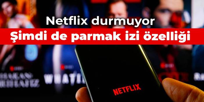 Netflix durmuyor: Şimdi de parmak izi özelliği