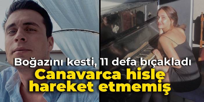 Boğazını kesti, 11 defa bıçakladı: Canavarca hisle öldürmemiş