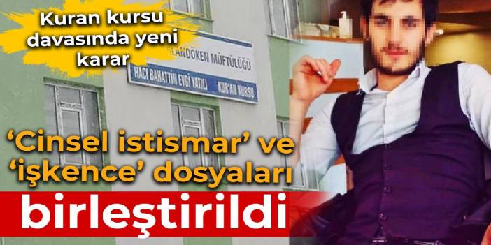 Erzurum'daki kuran kursunda çocuklara ‘cinsel istismar’ ve ‘işkence’ davalarına birleştirme kararı