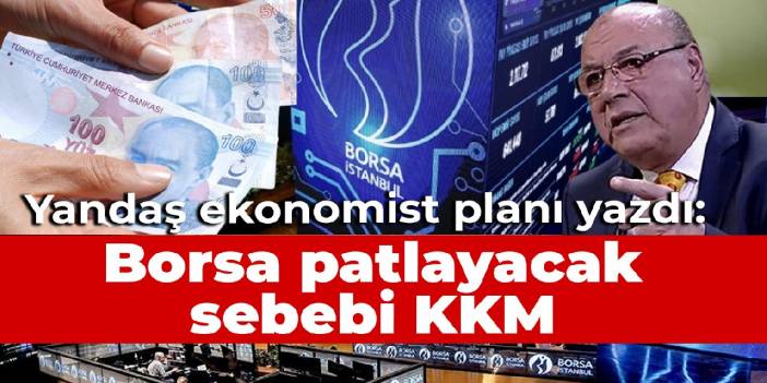 Yandaş ekonomist planı yazdı: Borsa patlayacak, sebebi KKM