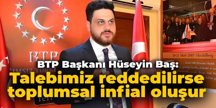 BTP Başkanı Hüseyin Baş: Millet İttifakı talebimiz reddedilirse toplumsal infial oluşur