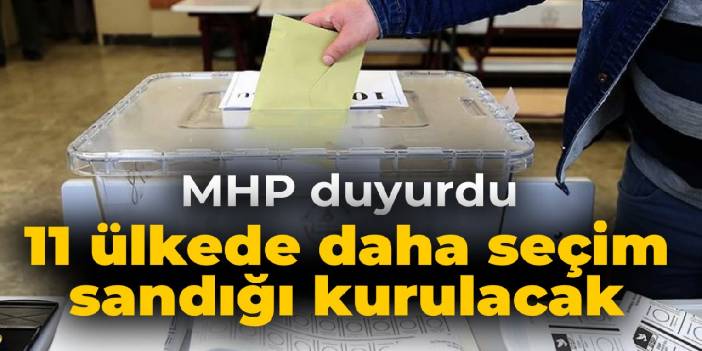 MHP duyurdu: 11 ülkede daha seçim sandığı kurulacak