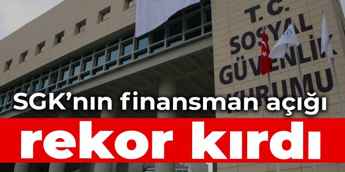 SGK’nın finansman açığı rekor kırdı