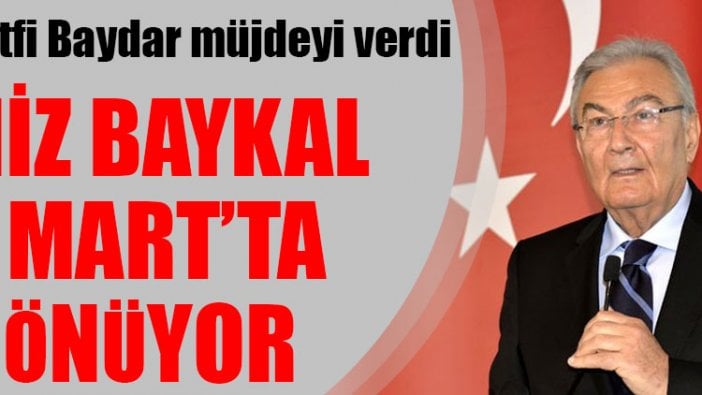 CHP'li Baydar müjdeyi verdi: Deniz Baykal 21 Mart'ta dönüyor