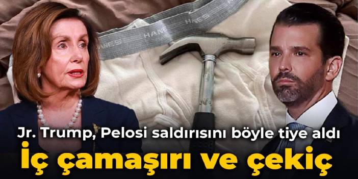 Jr. Trump, Pelosi saldırısını böyle tiye aldı: İç çamaşırı ve çekiç