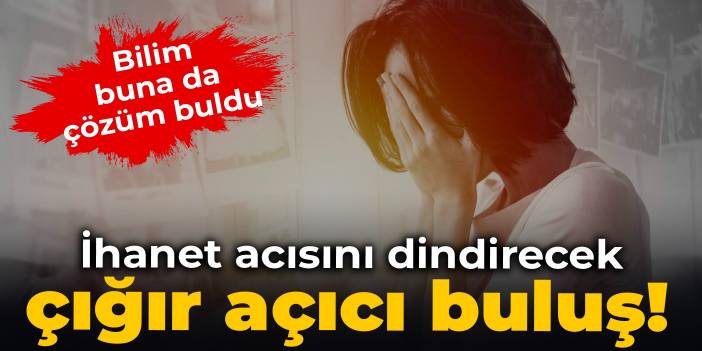 İhanet acısını dindirecek çığır açıcı buluş!