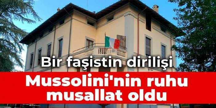 Bir faşistin dirilişi: Mussolini'nin ruhu musallat oldu